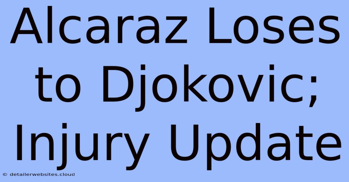 Alcaraz Loses To Djokovic; Injury Update