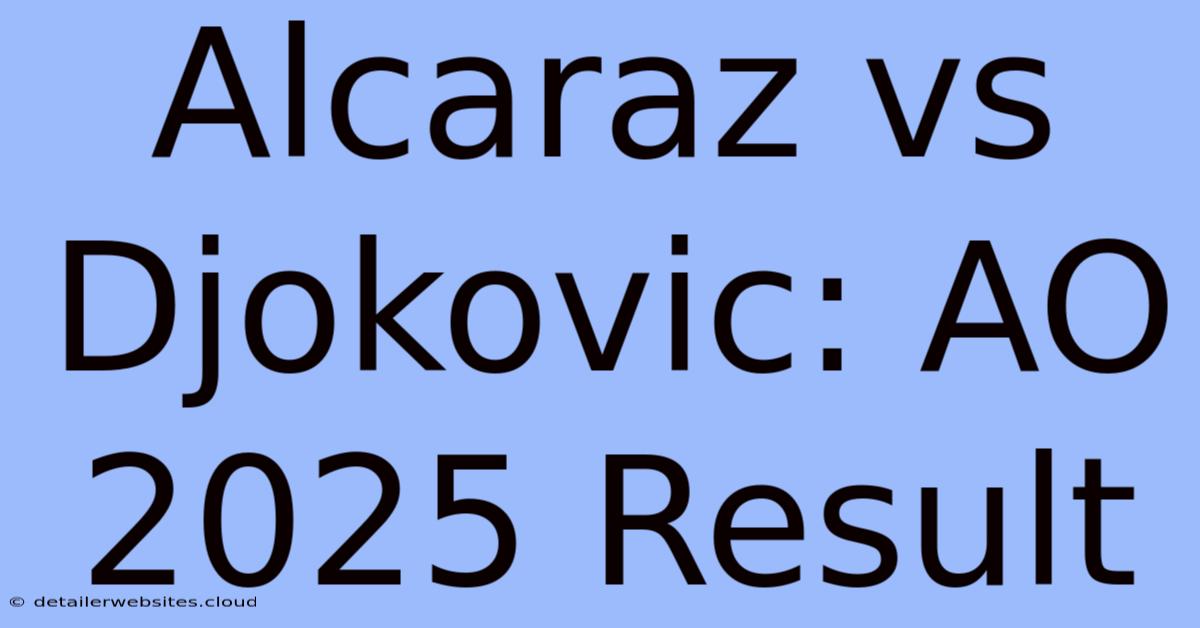 Alcaraz Vs Djokovic: AO 2025 Result