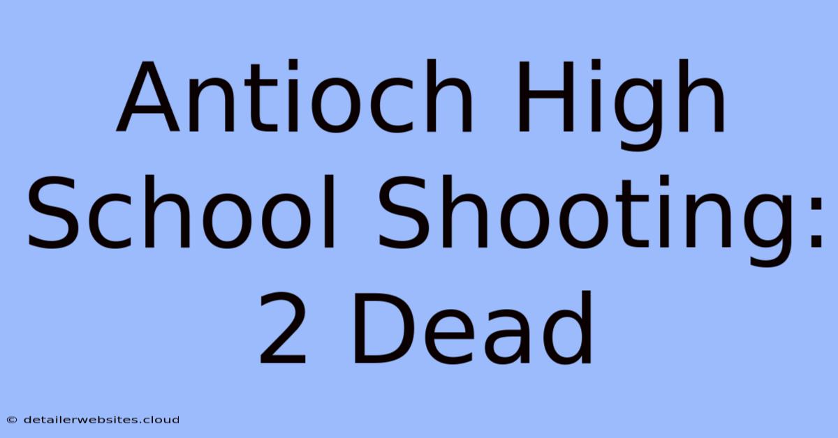 Antioch High School Shooting: 2 Dead