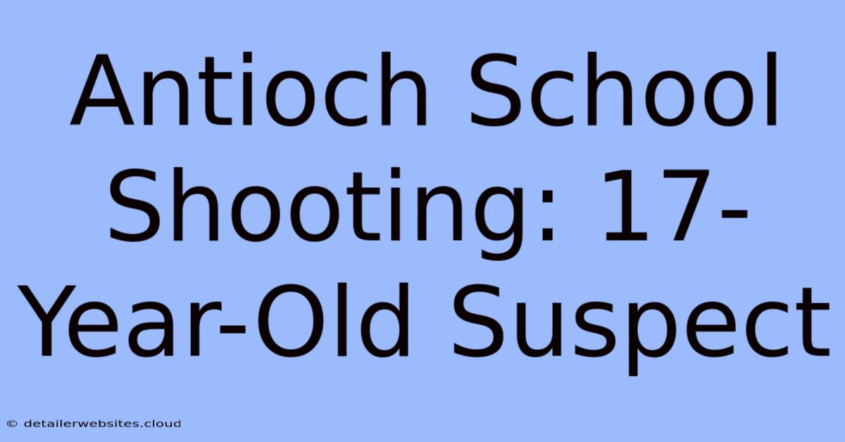 Antioch School Shooting: 17-Year-Old Suspect