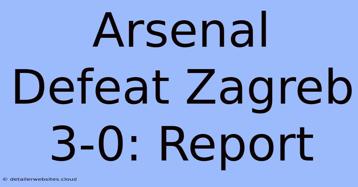 Arsenal Defeat Zagreb 3-0: Report