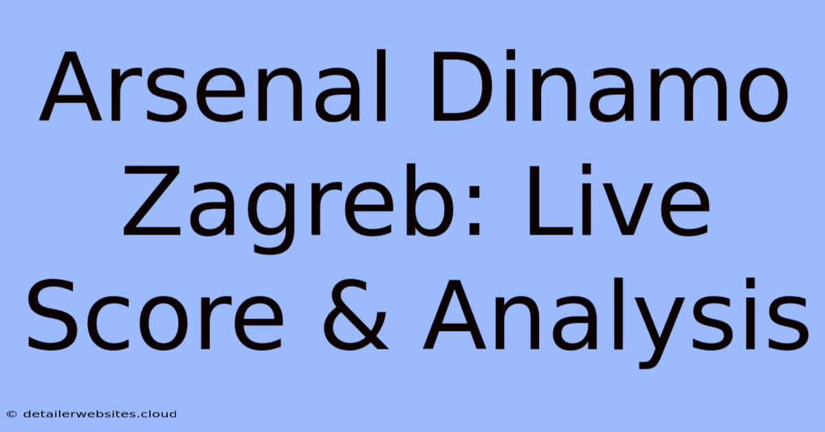 Arsenal Dinamo Zagreb: Live Score & Analysis