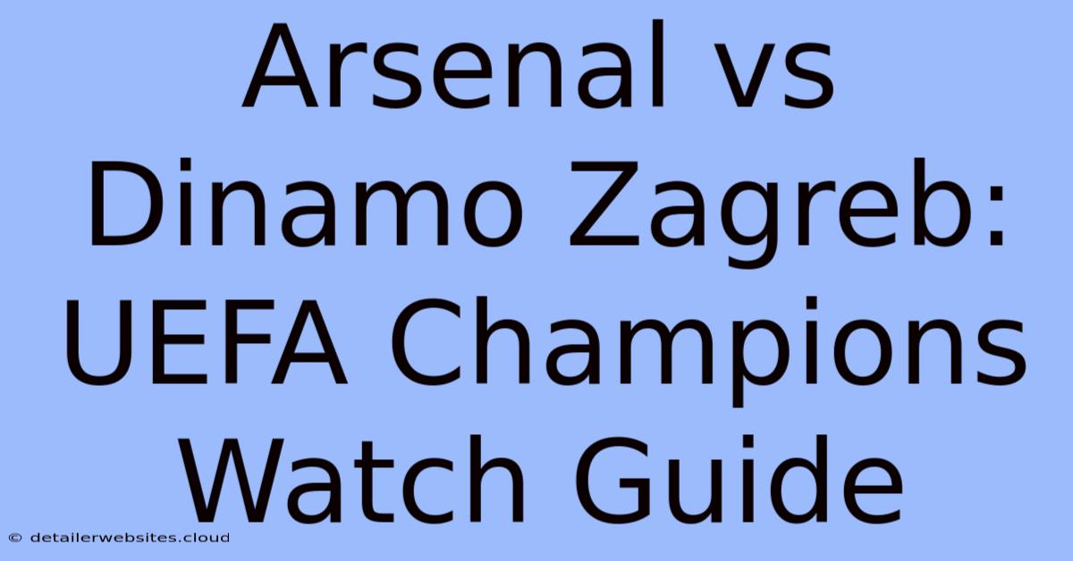 Arsenal Vs Dinamo Zagreb: UEFA Champions Watch Guide