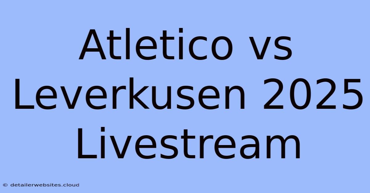 Atletico Vs Leverkusen 2025 Livestream