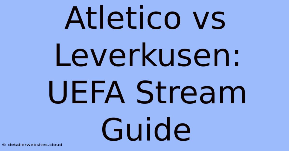 Atletico Vs Leverkusen: UEFA Stream Guide