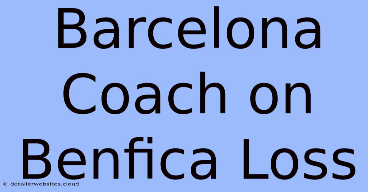 Barcelona Coach On Benfica Loss