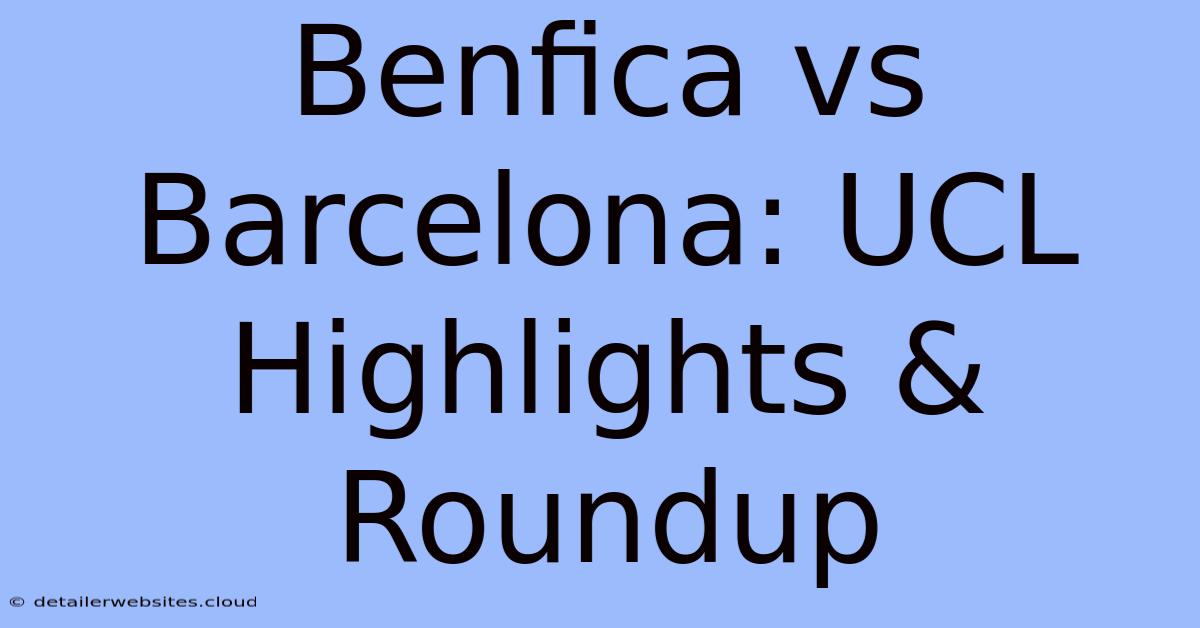 Benfica Vs Barcelona: UCL Highlights & Roundup