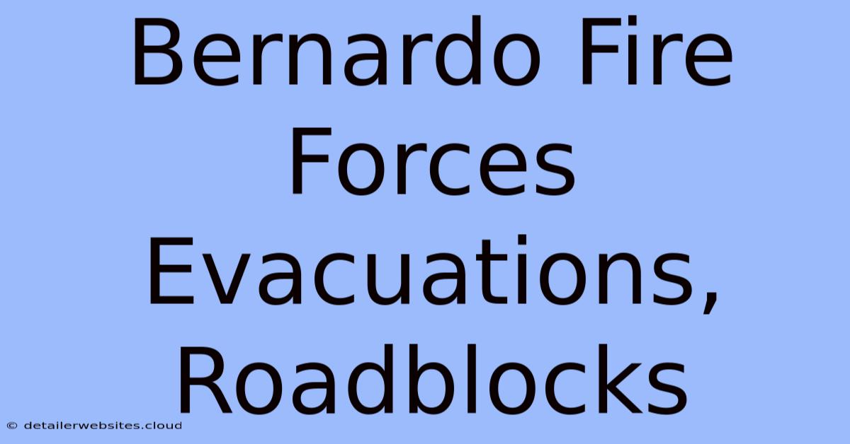 Bernardo Fire Forces Evacuations, Roadblocks