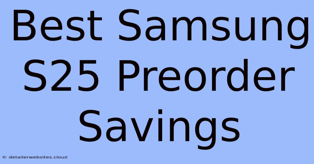 Best Samsung S25 Preorder Savings