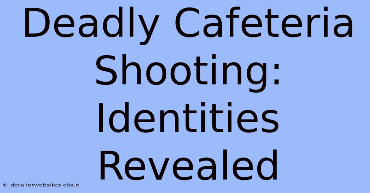 Deadly Cafeteria Shooting: Identities Revealed