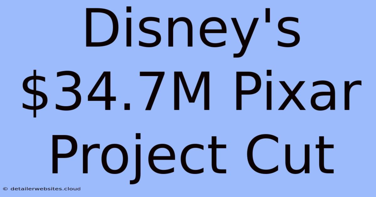 Disney's $34.7M Pixar Project Cut