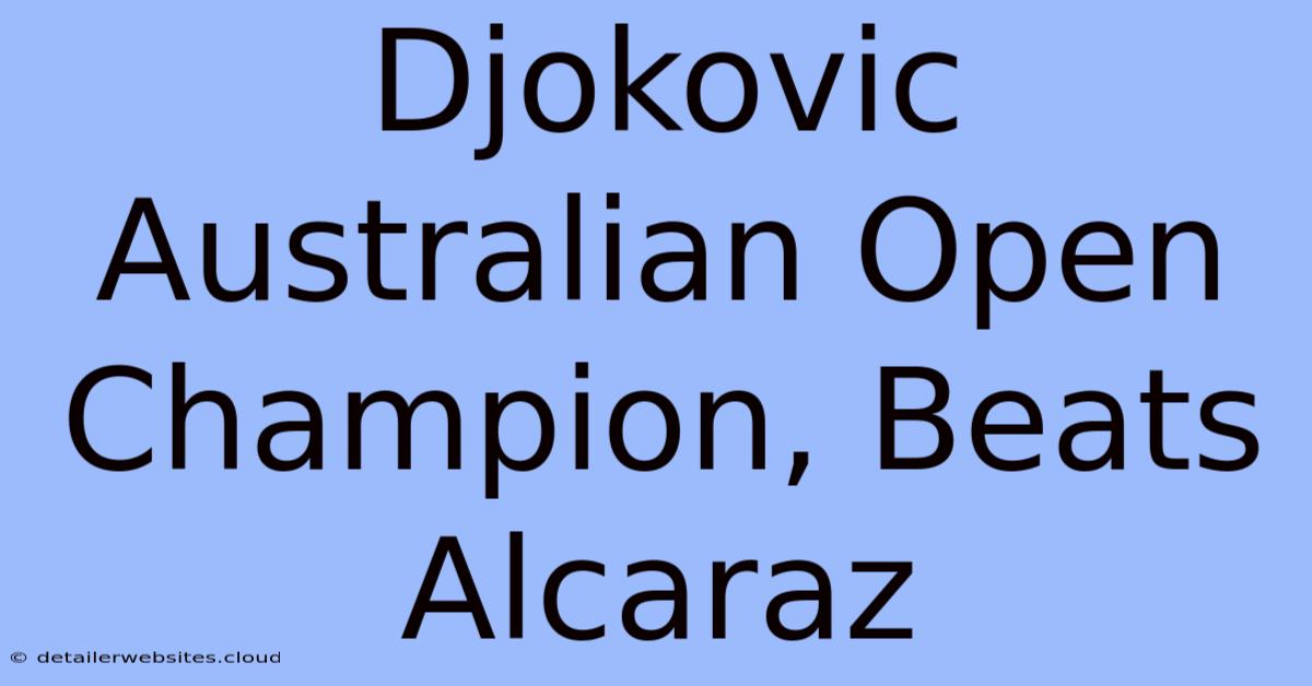 Djokovic Australian Open Champion, Beats Alcaraz