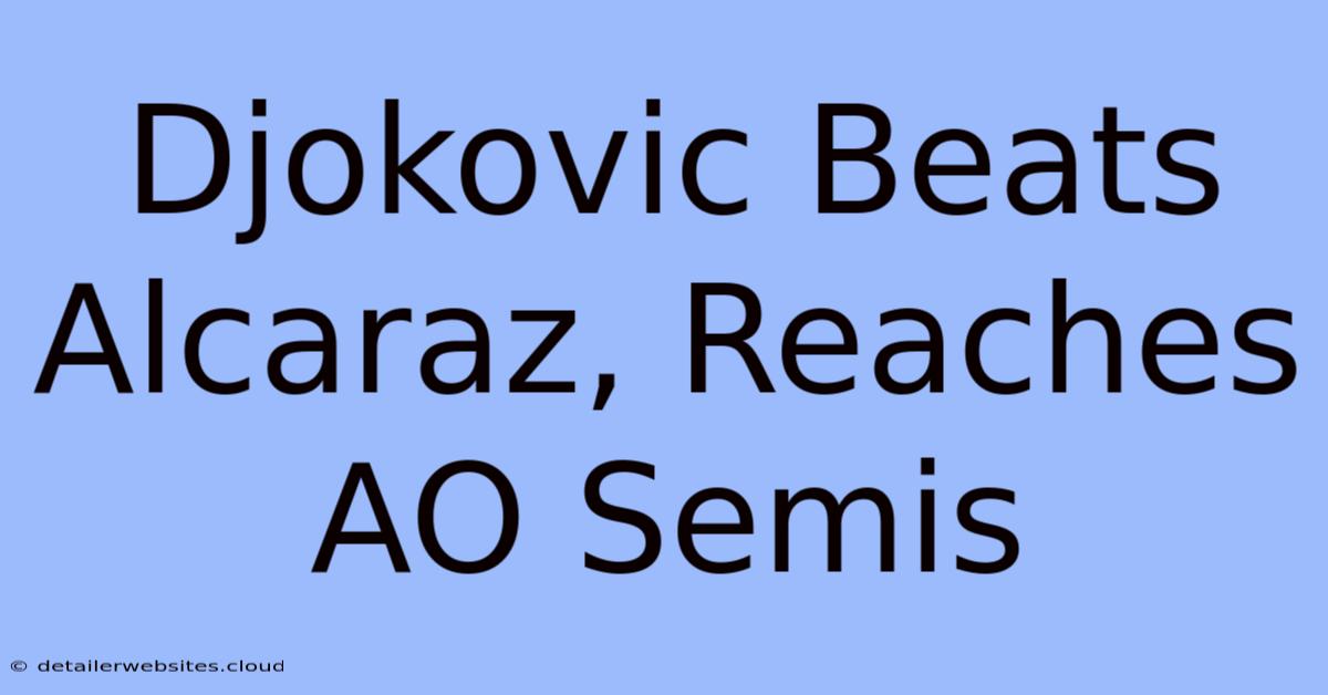 Djokovic Beats Alcaraz, Reaches AO Semis