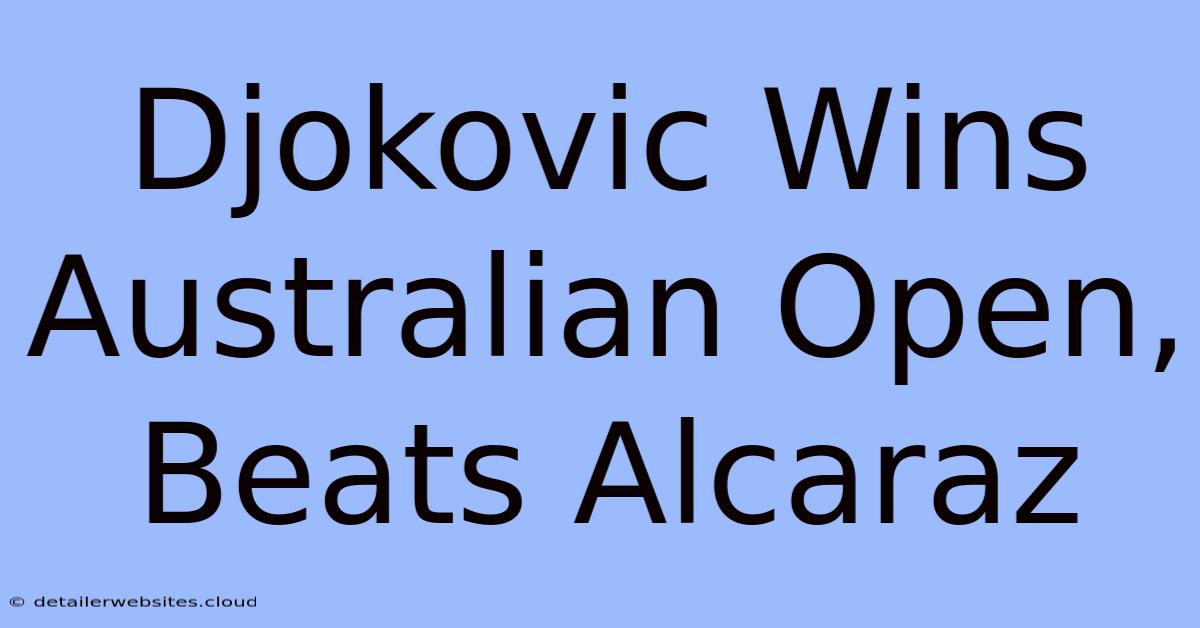 Djokovic Wins Australian Open, Beats Alcaraz