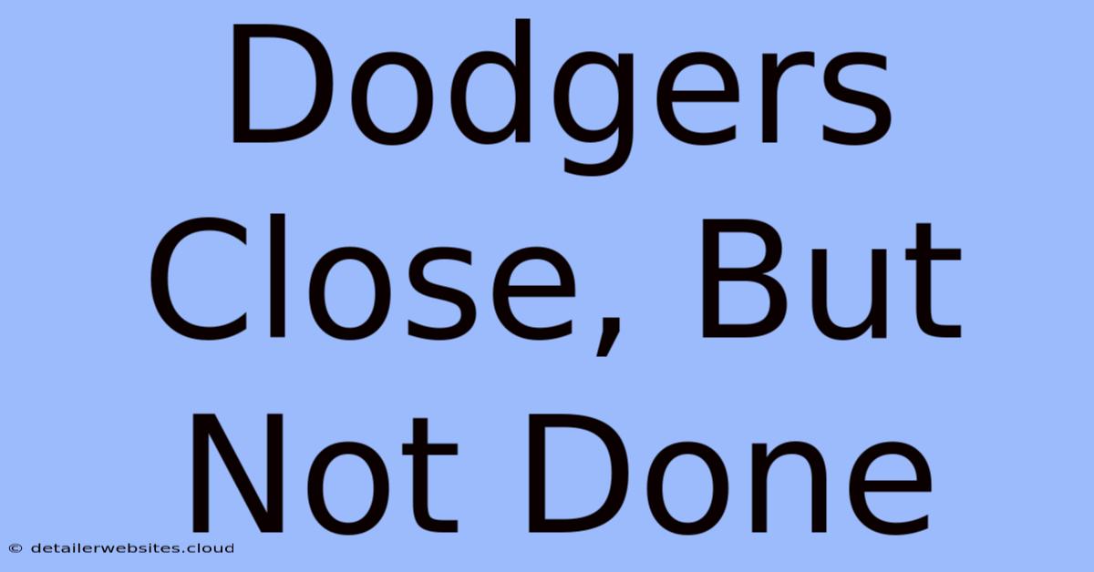 Dodgers Close, But Not Done