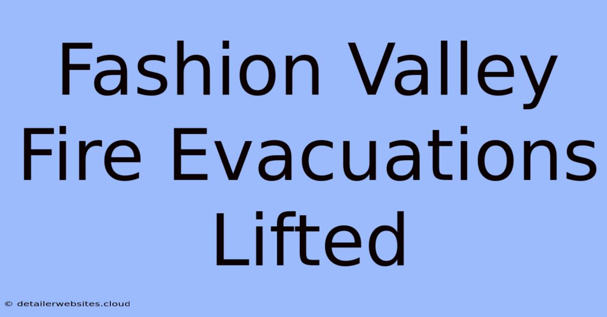 Fashion Valley Fire Evacuations Lifted