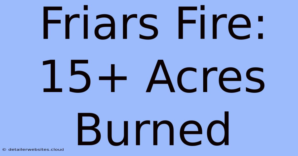 Friars Fire: 15+ Acres Burned