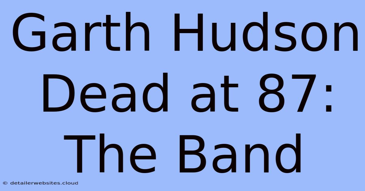 Garth Hudson Dead At 87: The Band