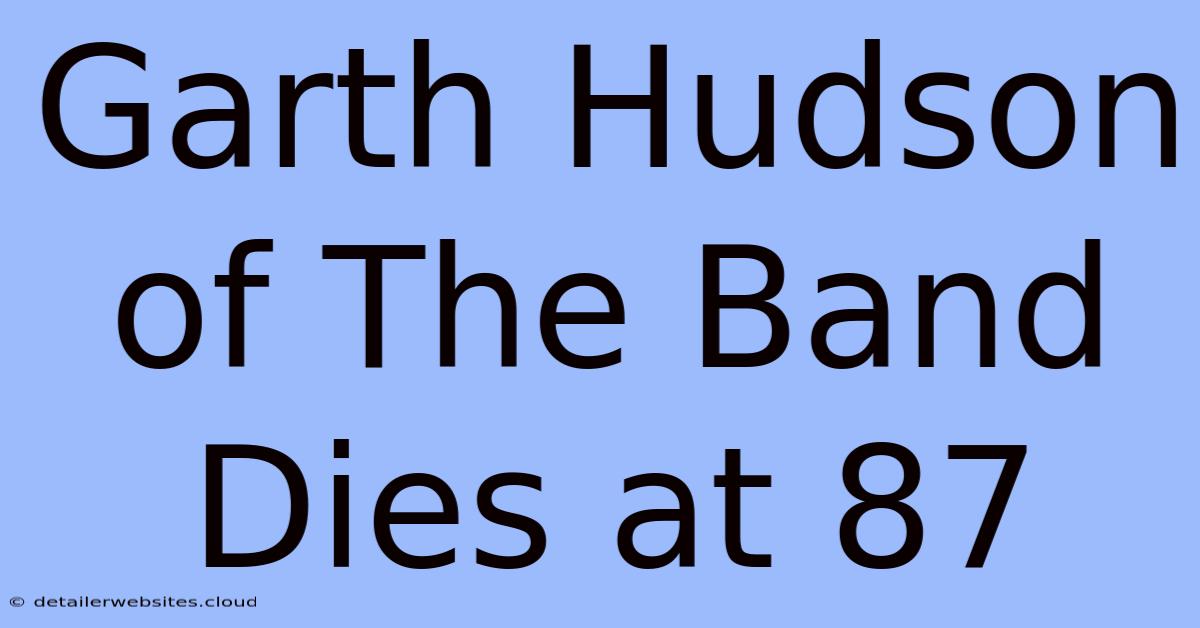 Garth Hudson Of The Band Dies At 87