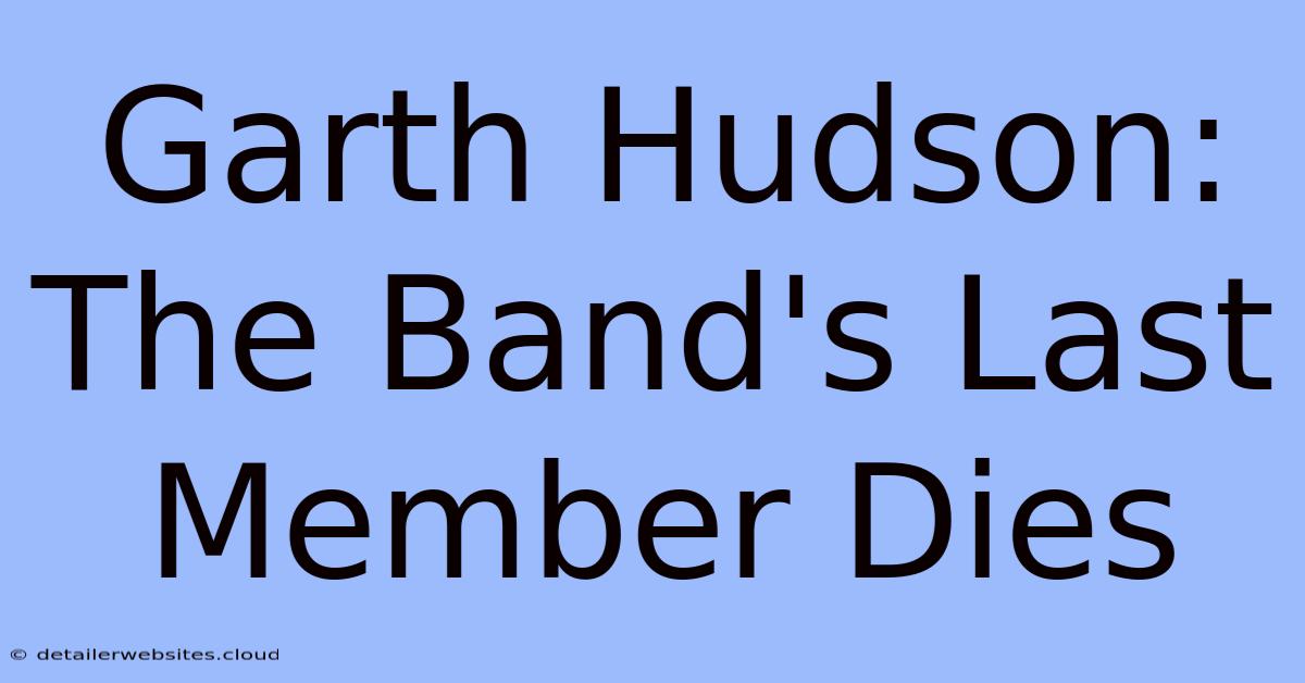 Garth Hudson: The Band's Last Member Dies