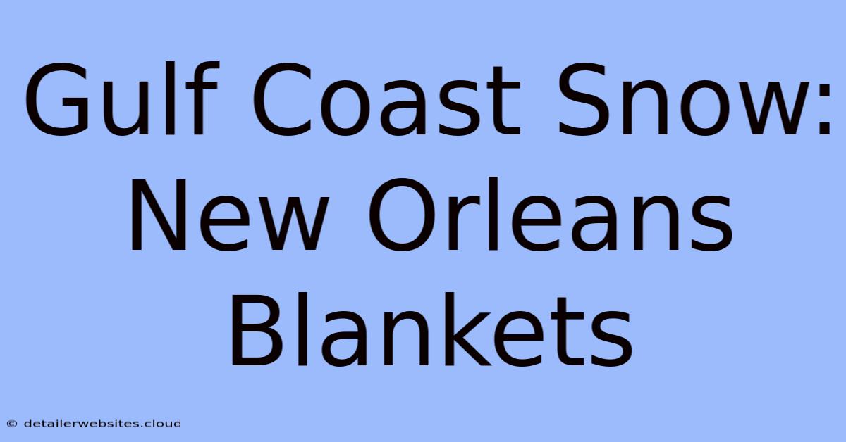 Gulf Coast Snow: New Orleans Blankets