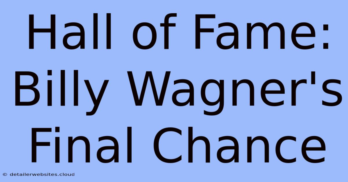 Hall Of Fame: Billy Wagner's Final Chance