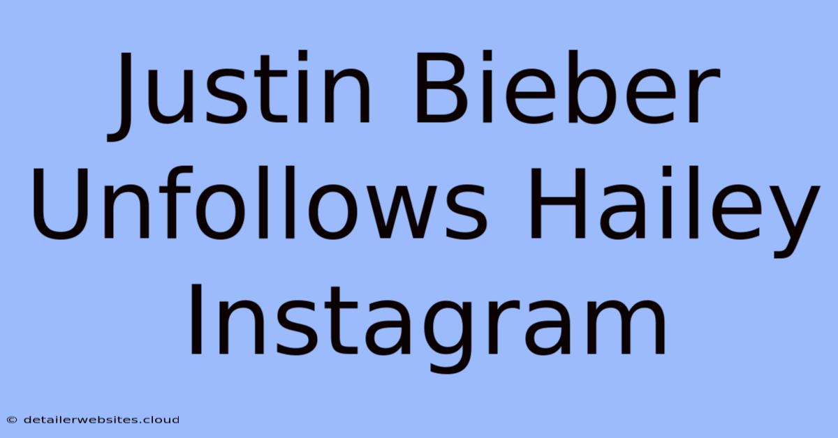 Justin Bieber Unfollows Hailey Instagram