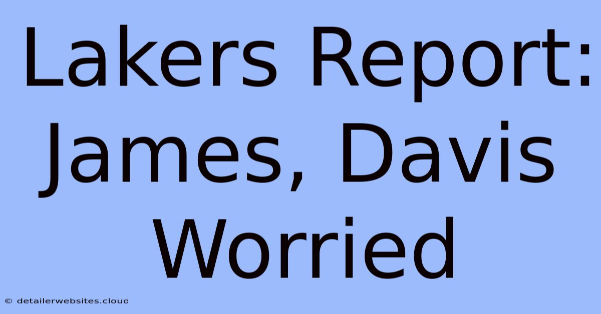 Lakers Report: James, Davis Worried