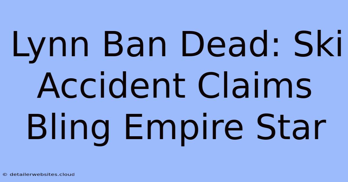 Lynn Ban Dead: Ski Accident Claims Bling Empire Star