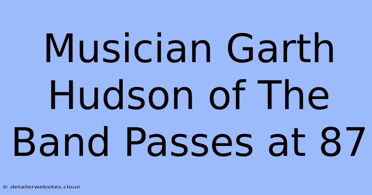 Musician Garth Hudson Of The Band Passes At 87