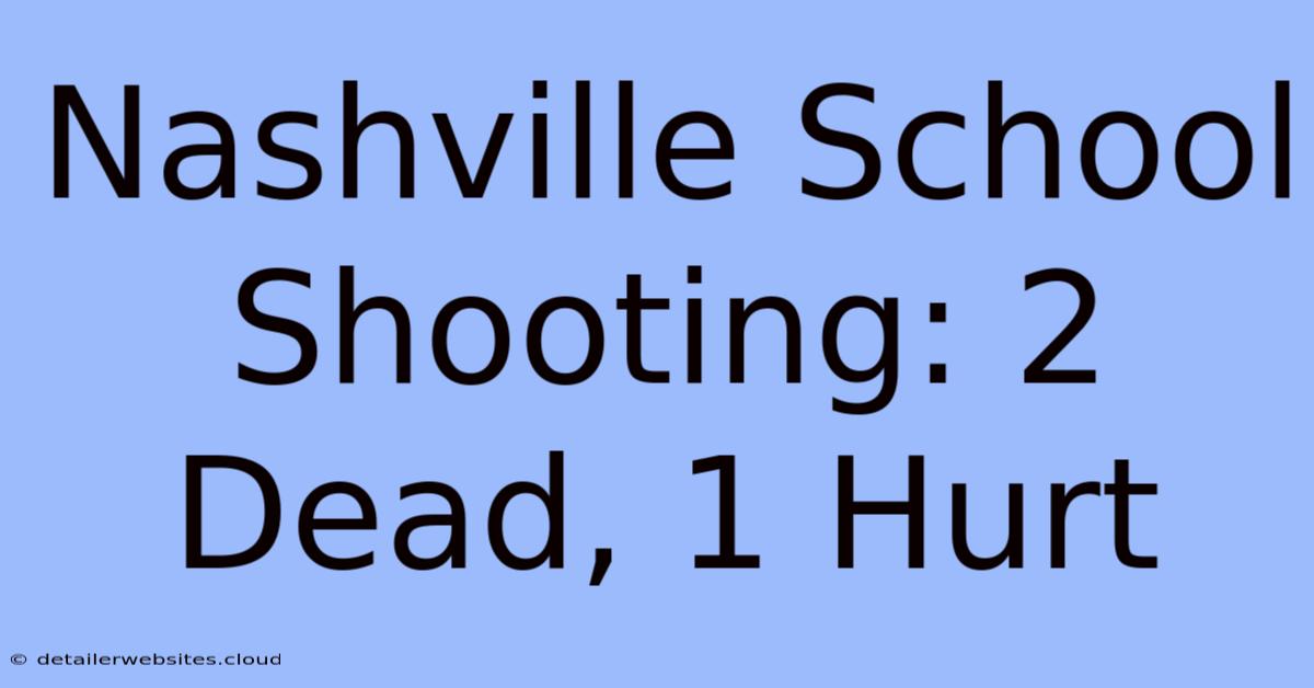 Nashville School Shooting: 2 Dead, 1 Hurt