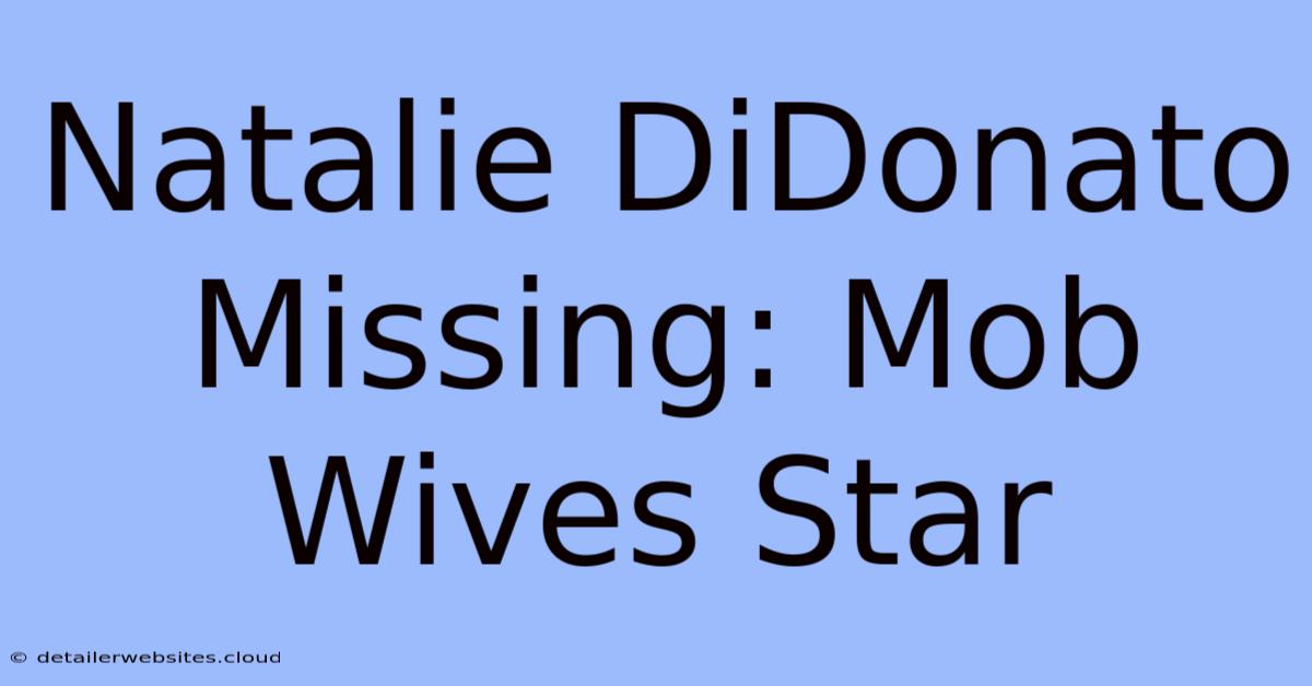 Natalie DiDonato Missing: Mob Wives Star