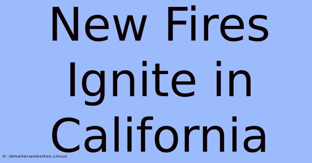 New Fires Ignite In California