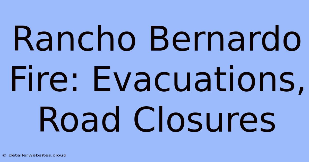 Rancho Bernardo Fire: Evacuations, Road Closures