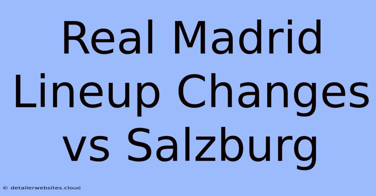 Real Madrid Lineup Changes Vs Salzburg