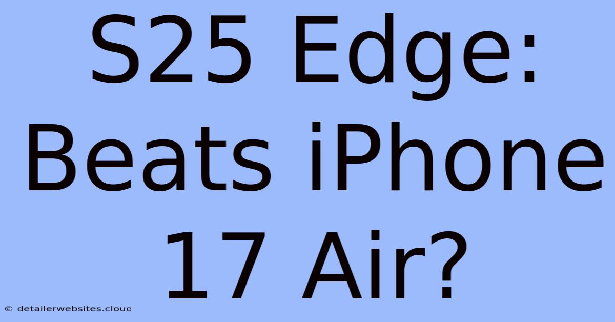 S25 Edge: Beats IPhone 17 Air?