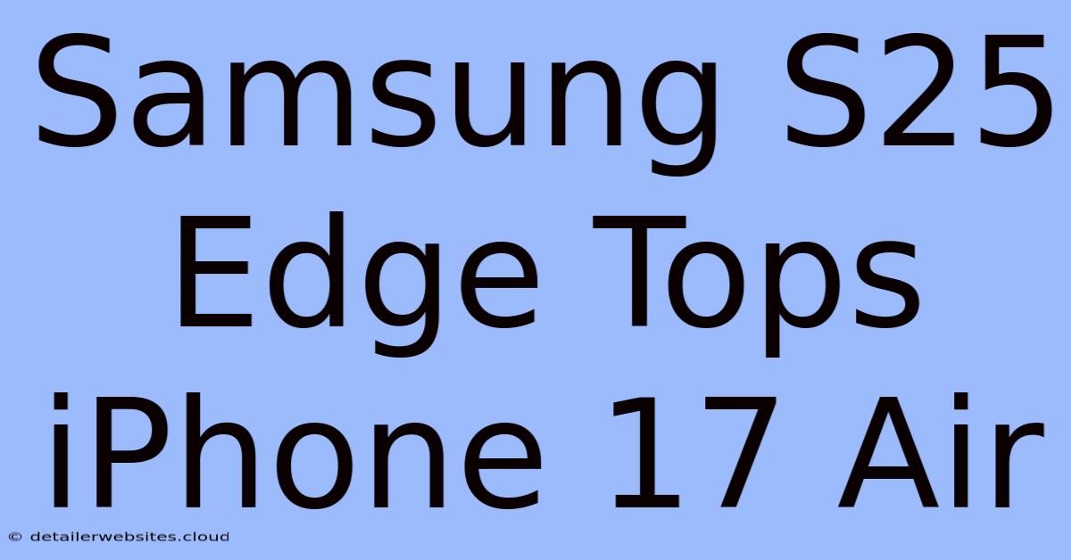 Samsung S25 Edge Tops IPhone 17 Air