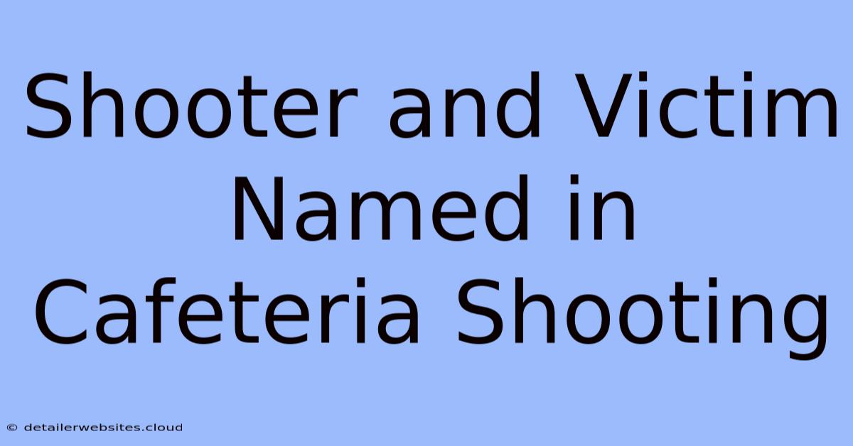 Shooter And Victim Named In Cafeteria Shooting