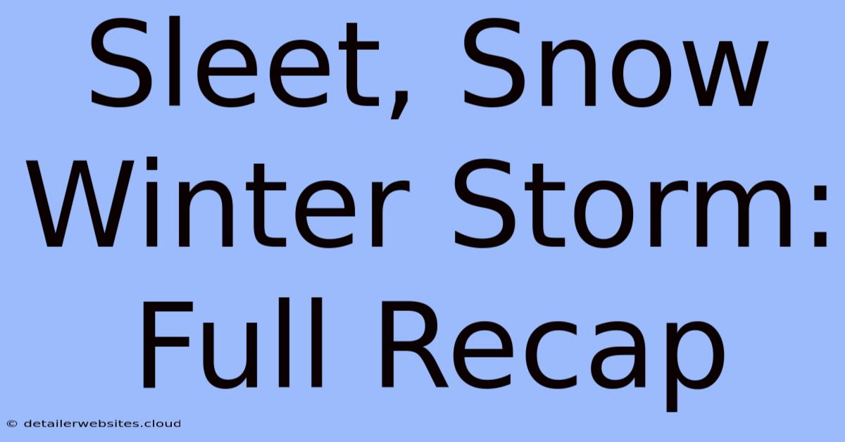 Sleet, Snow Winter Storm: Full Recap