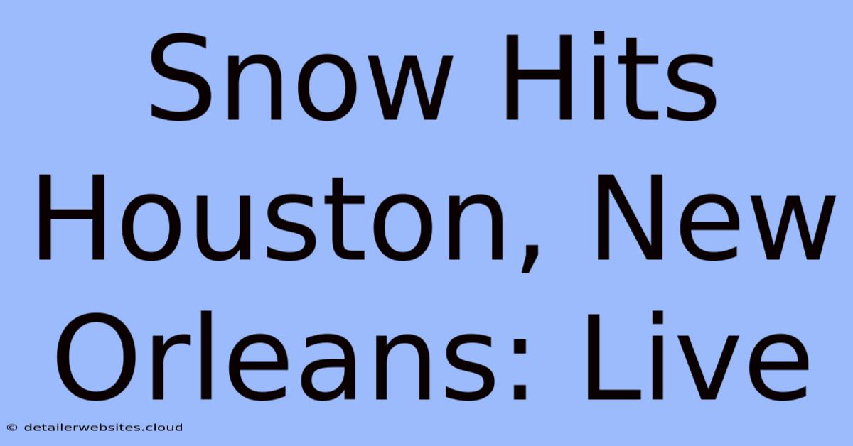 Snow Hits Houston, New Orleans: Live