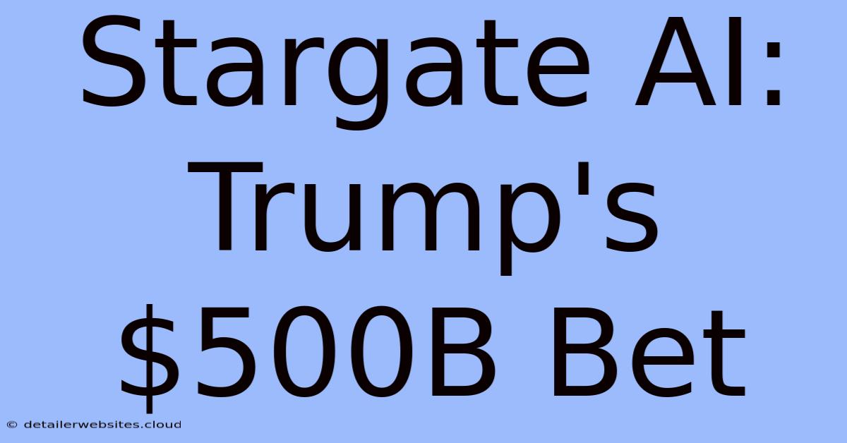 Stargate AI: Trump's $500B Bet