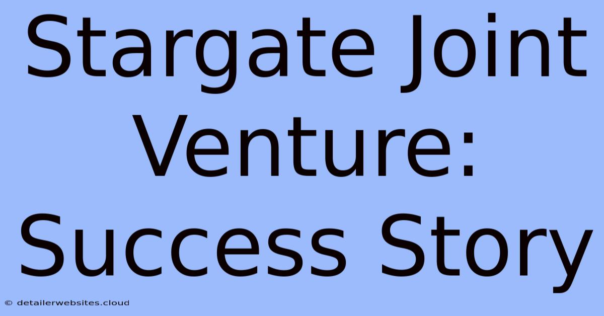 Stargate Joint Venture: Success Story