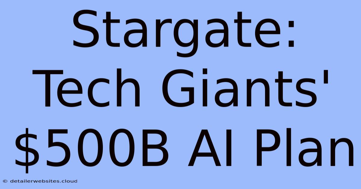 Stargate: Tech Giants' $500B AI Plan