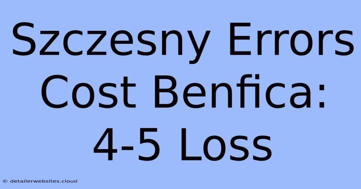 Szczesny Errors Cost Benfica: 4-5 Loss