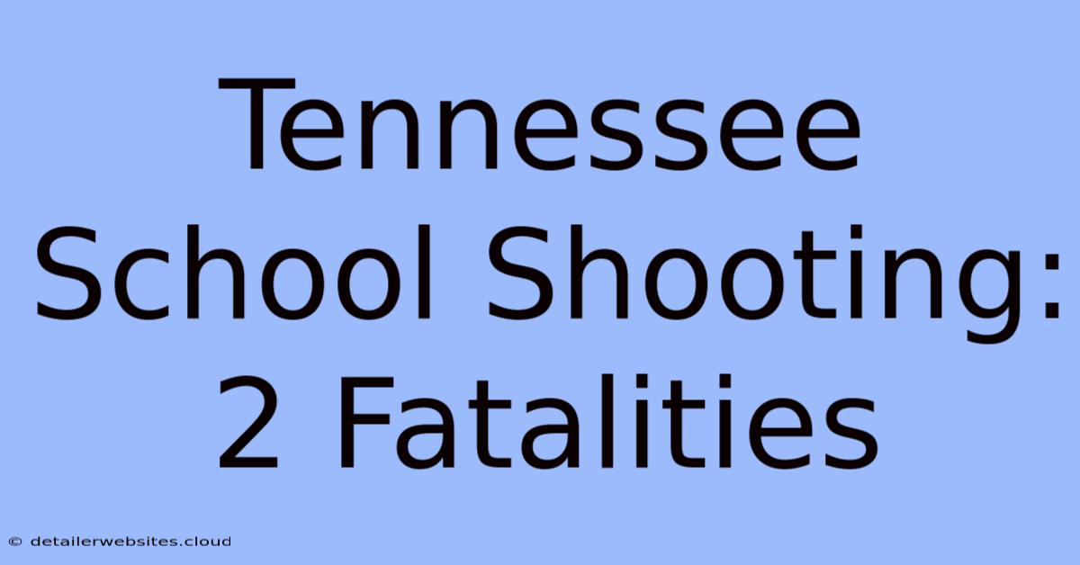 Tennessee School Shooting: 2 Fatalities