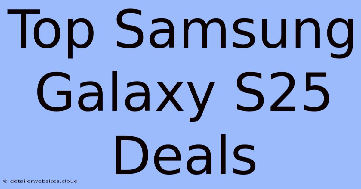 Top Samsung Galaxy S25 Deals