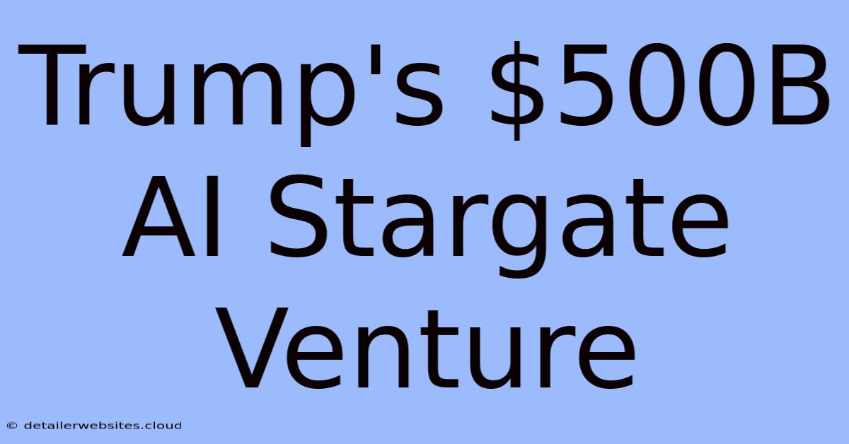 Trump's $500B AI Stargate Venture