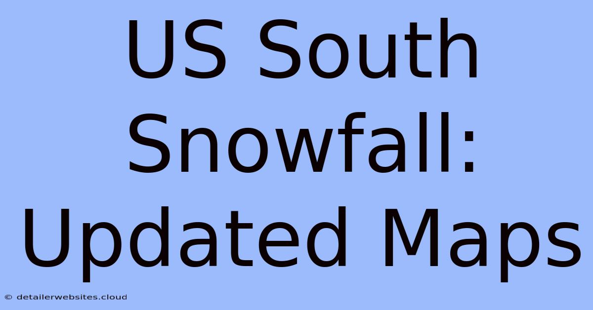 US South Snowfall: Updated Maps