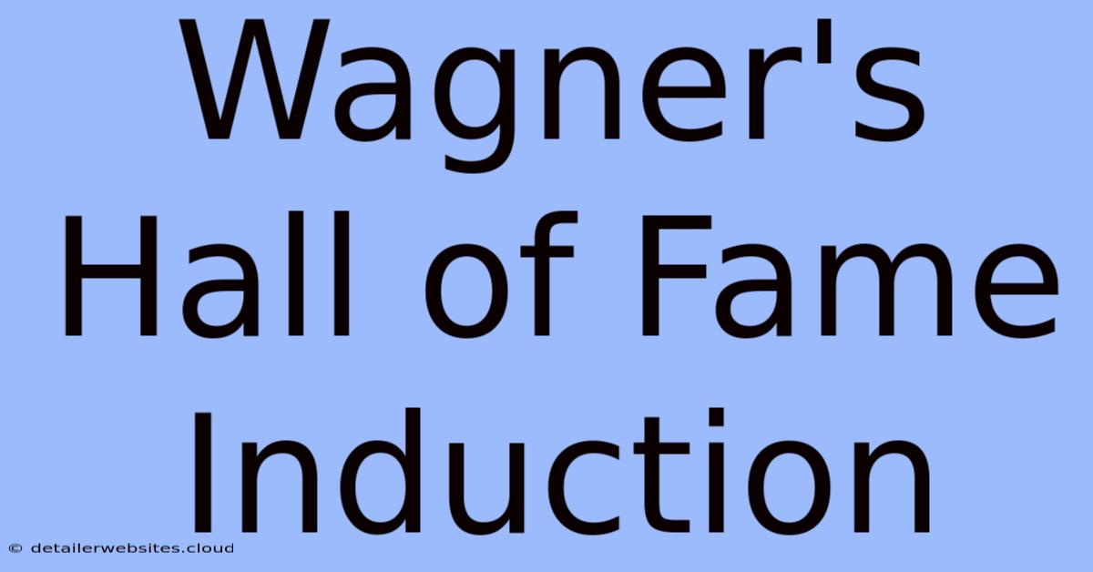 Wagner's Hall Of Fame Induction