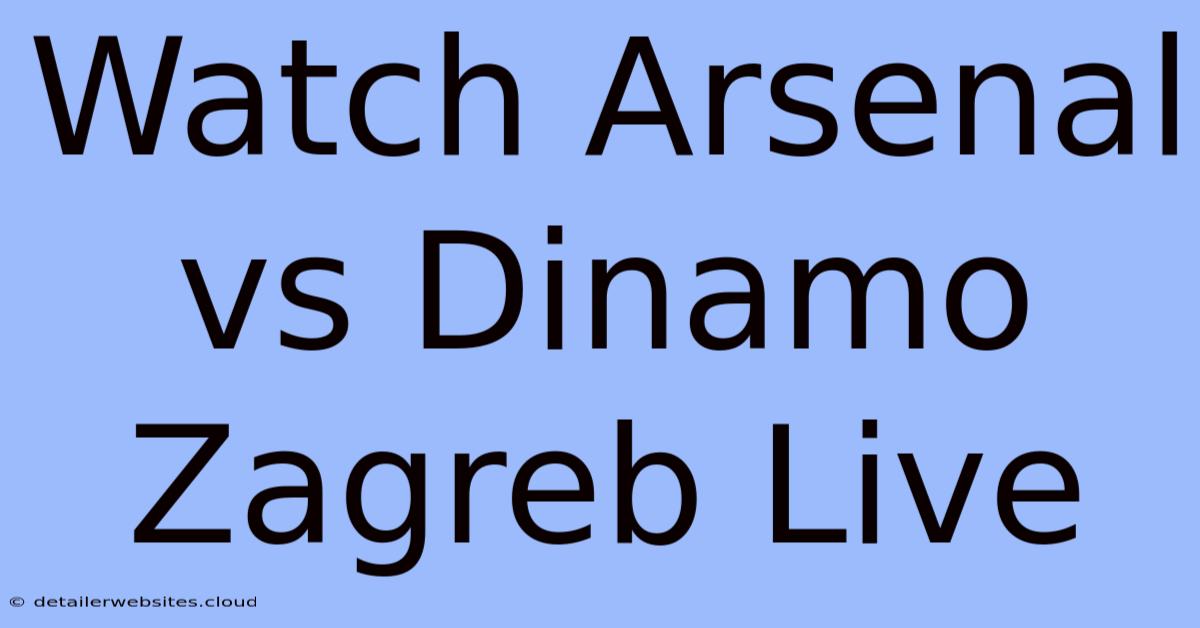 Watch Arsenal Vs Dinamo Zagreb Live